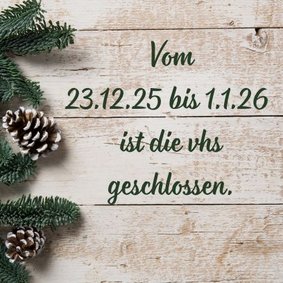 Die vhs ist von 23.12. bis 1.1. geschlossen.